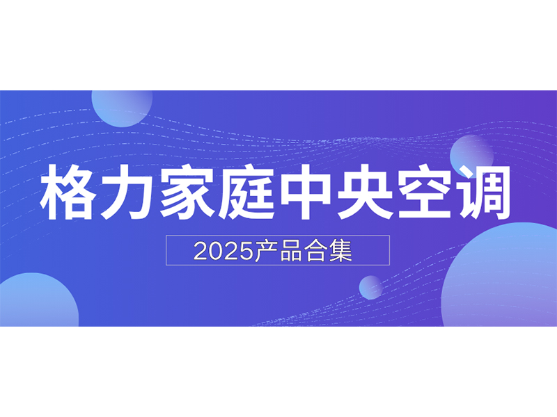 2025 | 格力家庭中央空调产品合集